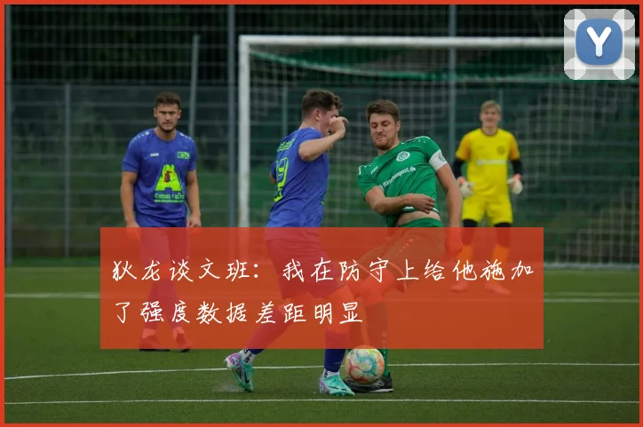狄龙谈文班：我在防守上给他施加了强度数据差距明显