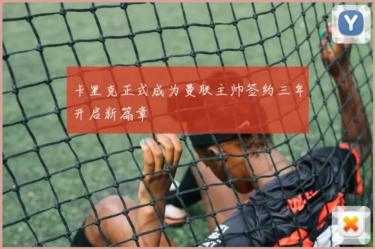 卡里克正式成为曼联主帅签约三年开启新篇章